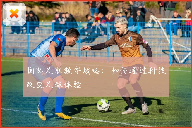 国际足联数字战略：如何通过科技改变足球体验
